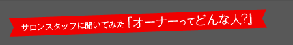 サロンスタッフに聞いてみた「オーナーってどんな人？」